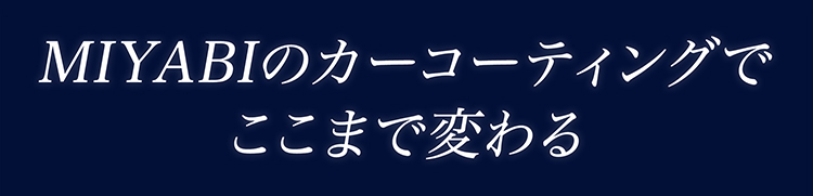 MIYABIのカーコーティングでここまで変わる